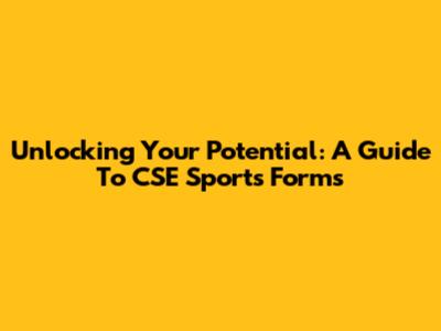 Unlocking Your Potential: A Guide To CSE Sports Forms