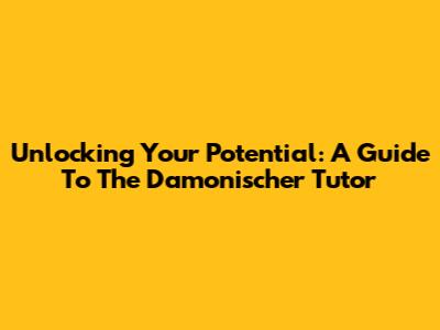 Unlocking Your Potential: A Guide To The Damonischer Tutor