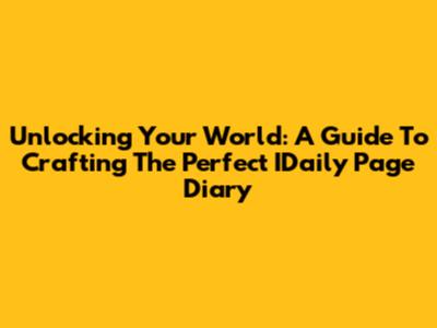 Unlocking Your World: A Guide To Crafting The Perfect IDaily Page Diary