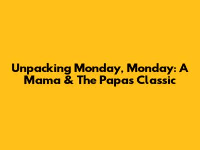 Unpacking 'Monday, Monday': A Mama & The Papas Classic