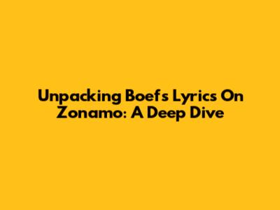 Unpacking Boef's Lyrics On Zonamo: A Deep Dive