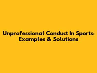 Unprofessional Conduct In Sports: Examples & Solutions