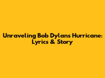 Unraveling Bob Dylan's 'Hurricane': Lyrics & Story
