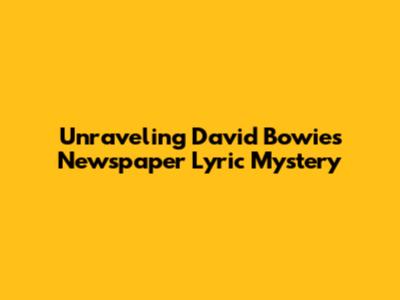 Unraveling David Bowie's Newspaper Lyric Mystery