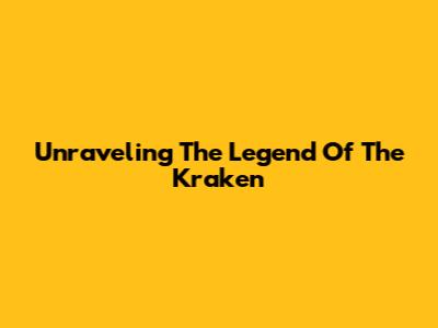 Unraveling The Legend Of The Kraken