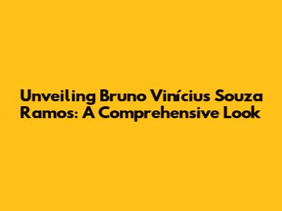 Unveiling Bruno Vinícius Souza Ramos: A Comprehensive Look