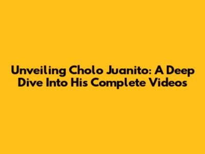 Unveiling Cholo Juanito: A Deep Dive Into His Complete Videos