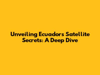 Unveiling Ecuador's Satellite Secrets: A Deep Dive