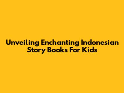 Unveiling Enchanting Indonesian Story Books For Kids