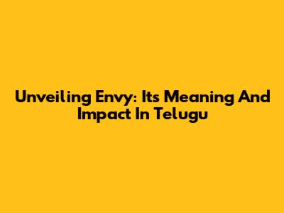 Unveiling Envy: Its Meaning And Impact In Telugu