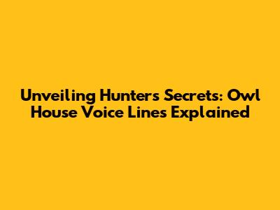 Unveiling Hunter's Secrets: Owl House Voice Lines Explained