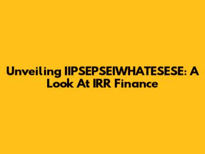 Unveiling IIPSEPSEIWHATESESE: A Look At IRR Finance