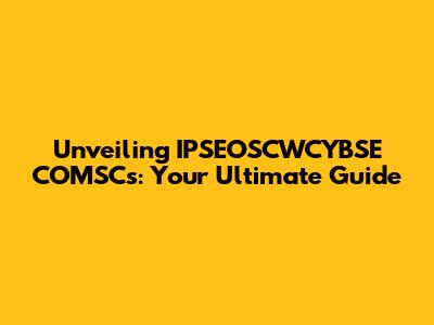 Unveiling IPSEOSCWCYBSE COMSCs: Your Ultimate Guide