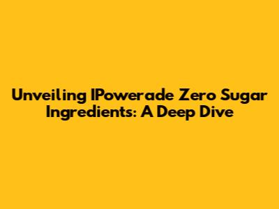 Unveiling IPowerade Zero Sugar Ingredients: A Deep Dive