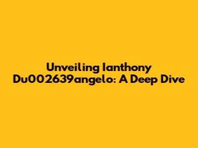 Unveiling Ianthony Du002639angelo: A Deep Dive