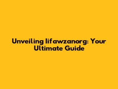 Unveiling Iifawzanorg: Your Ultimate Guide