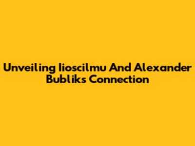 Unveiling Iioscilmu And Alexander Bublik's Connection