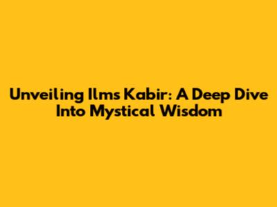 Unveiling Ilms Kabir: A Deep Dive Into Mystical Wisdom