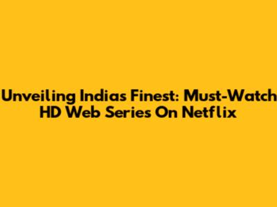 Unveiling India's Finest: Must-Watch HD Web Series On Netflix