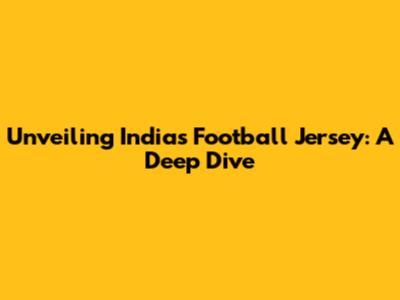 Unveiling India's Football Jersey: A Deep Dive