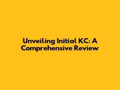 Unveiling Initial KC: A Comprehensive Review