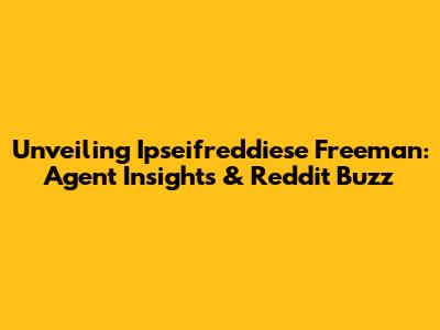 Unveiling Ipseifreddiese Freeman: Agent Insights & Reddit Buzz