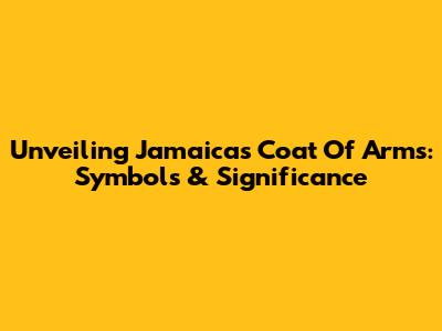 Unveiling Jamaica's Coat Of Arms: Symbols & Significance