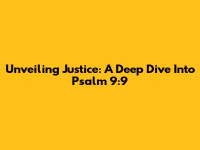 Unveiling Justice: A Deep Dive Into Psalm 9:9