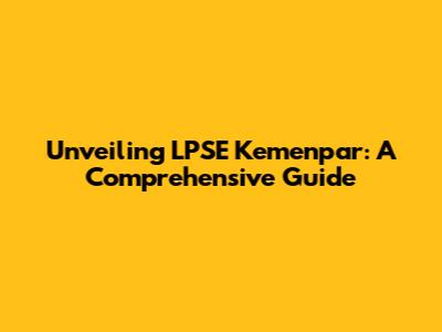 Unveiling LPSE Kemenpar: A Comprehensive Guide