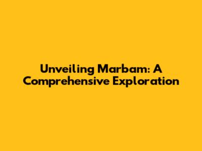 Unveiling Marbam: A Comprehensive Exploration