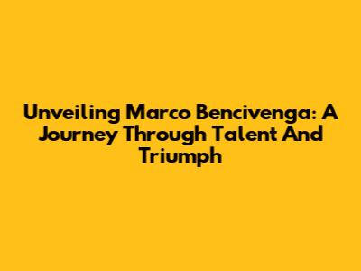 Unveiling Marco Bencivenga: A Journey Through Talent And Triumph