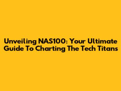 Unveiling NAS100: Your Ultimate Guide To Charting The Tech Titans