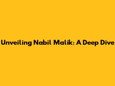 Unveiling Nabil Malik: A Deep Dive