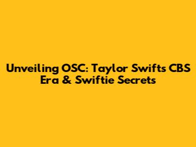 Unveiling OSC: Taylor Swift's CBS Era & Swiftie Secrets