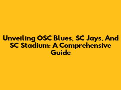 Unveiling OSC Blues, SC Jays, And SC Stadium: A Comprehensive Guide
