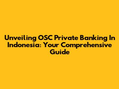Unveiling OSC Private Banking In Indonesia: Your Comprehensive Guide