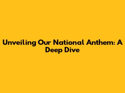 Unveiling Our National Anthem: A Deep Dive