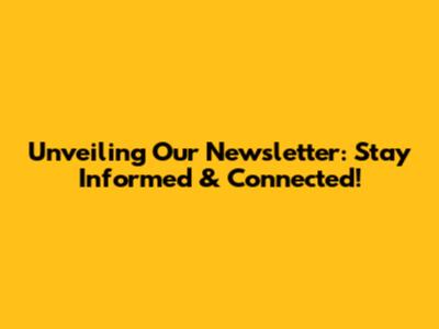 Unveiling Our Newsletter: Stay Informed & Connected!
