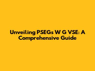 Unveiling PSEG's W G VSE: A Comprehensive Guide