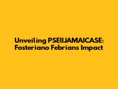 Unveiling PSEIIJAMAICASE: Fosteriano Febrian's Impact
