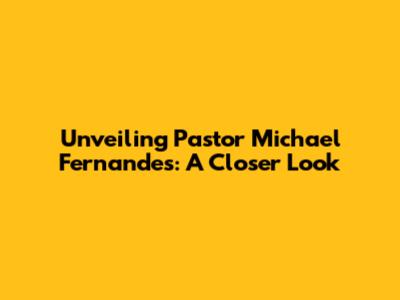 Unveiling Pastor Michael Fernandes: A Closer Look