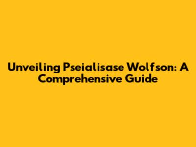Unveiling Pseialisase Wolfson: A Comprehensive Guide
