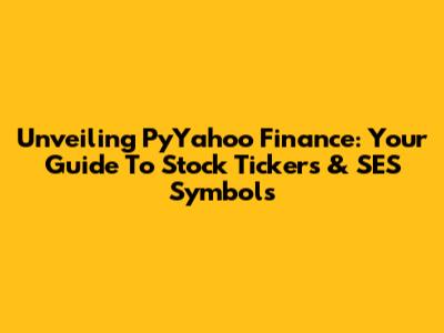Unveiling PyYahoo Finance: Your Guide To Stock Tickers & SES Symbols