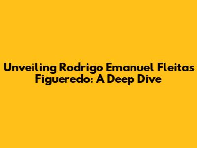 Unveiling Rodrigo Emanuel Fleitas Figueredo: A Deep Dive