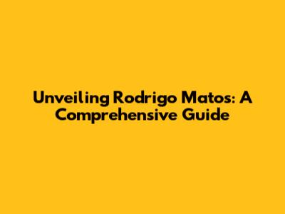 Unveiling Rodrigo Matos: A Comprehensive Guide