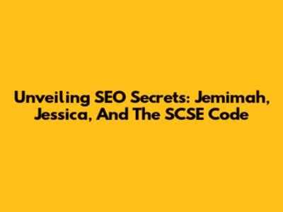 Unveiling SEO Secrets: Jemimah, Jessica, And The SCSE Code