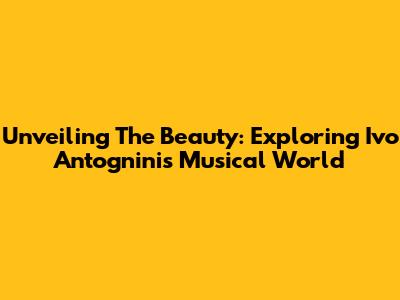 Unveiling The Beauty: Exploring Ivo Antognini's Musical World