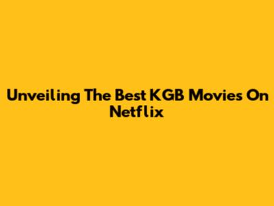 Unveiling The Best KGB Movies On Netflix