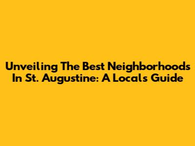 Unveiling The Best Neighborhoods In St. Augustine: A Local's Guide