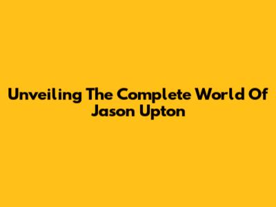Unveiling The Complete World Of Jason Upton